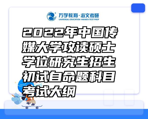 2022年中国传媒大学攻读硕士学位研究生招生初试自命题科目考试大纲
