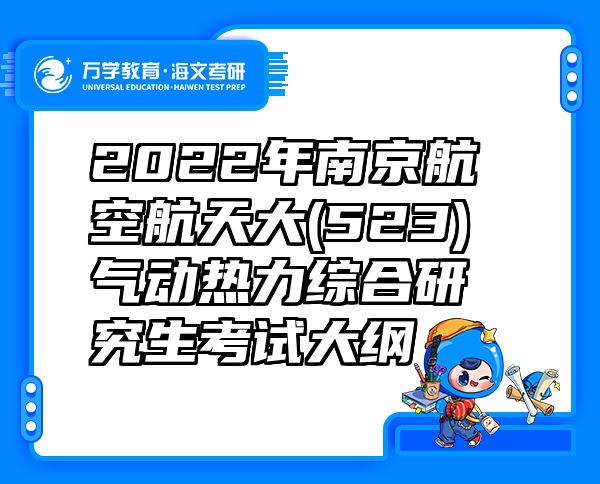 2022年南京航空航天大(523)气动热力综合研究生考试大纲