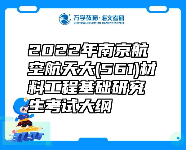 2022年南京航空航天大(561)材料工程基础研究生考试大纲