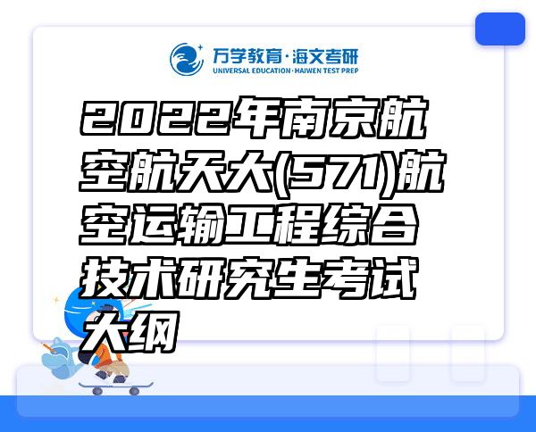 2022年南京航空航天大(571)航空运输工程综合技术研究生考试大纲