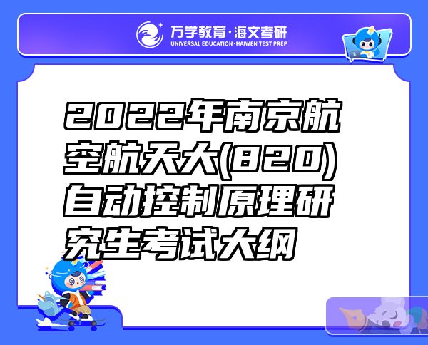 2022年南京航空航天大(820)自动控制原理研究生考试大纲