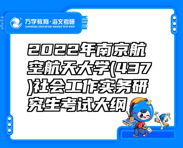 2022年南京航空航天大学(437)社会工作实务研究生考试大纲