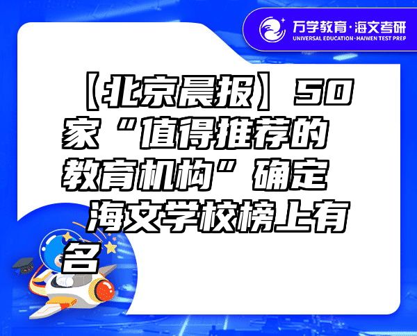【北京晨报】50家“值得推荐的教育机构”确定 海文学校榜上有名