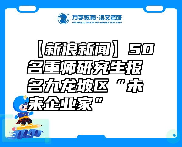【新浪新闻】50名重师研究生报名九龙坡区“未来企业家”