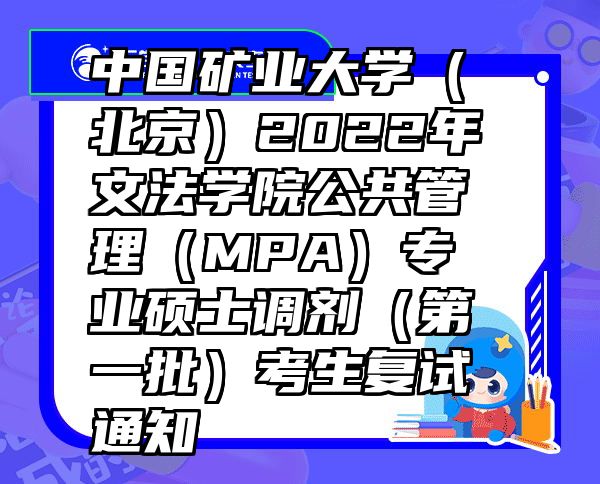 中国矿业大学（北京）2022年文法学院公共管理（MPA）专业硕士调剂（第一批）考生复试通知