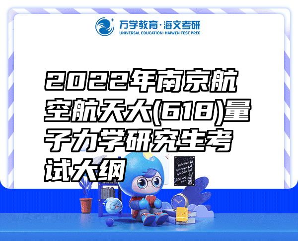 2022年南京航空航天大(618)量子力学研究生考试大纲