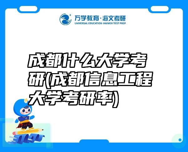 成都什么大学考研(成都信息工程大学考研率)