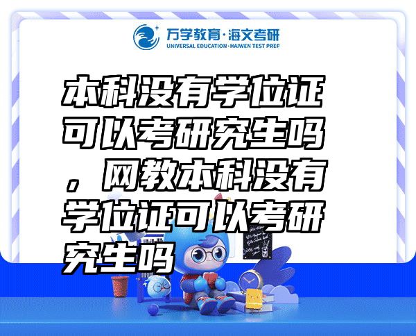 本科没有学位证可以考研究生吗，网教本科没有学位证可以考研究生吗