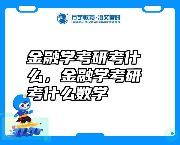 金融学考研考什么，金融学考研考什么数学