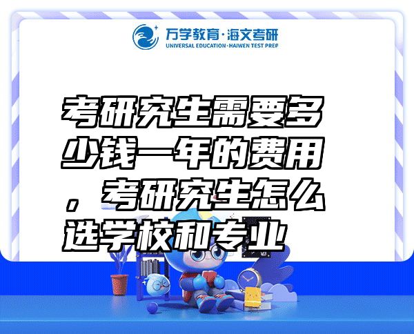 考研究生需要多少钱一年的费用，考研究生怎么选学校和专业