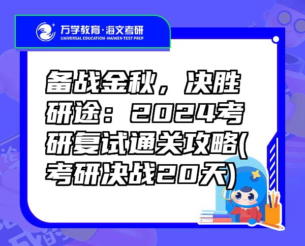 备战金秋，决胜研途：2024考研复试通关攻略(考研决战20天)