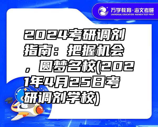 2024考研调剂指南：把握机会，圆梦名校(2021年4月25日考研调剂学校)