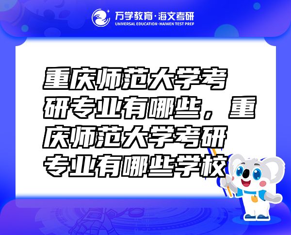 重庆师范大学考研专业有哪些，重庆师范大学考研专业有哪些学校