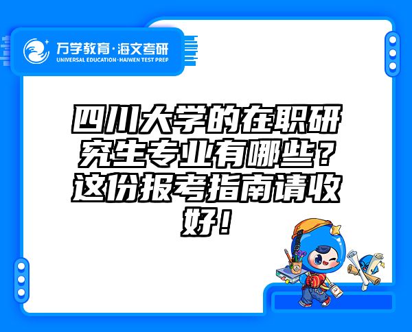 四川大学的在职研究生专业有哪些？这份报考指南请收好！