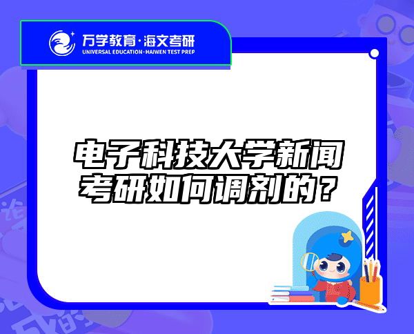 电子科技大学新闻考研如何调剂的？